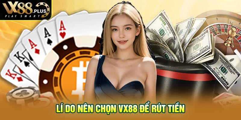 Lí do nên chọn Vx88 để rút tiền