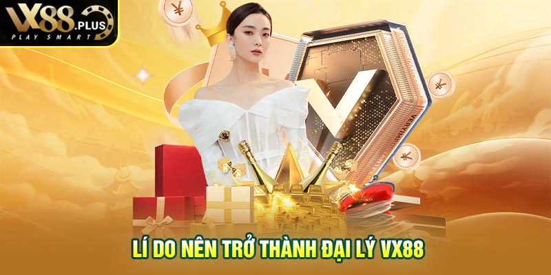 Lý do nên trở thành đại lý Vx88