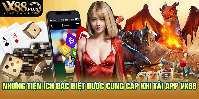 Những tiện ích đặc biệt được cung cấp khi tải app vx88