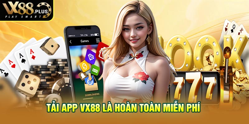 Tải app vx88 là hoàn toàn miễn phí